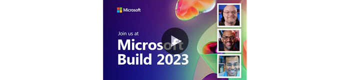 Video still from digital event teaser with Microsoft Build 2023 banner and Adam Saxton, Patrick LeBlanc, and Arun Ulagaratchagan profile pictures